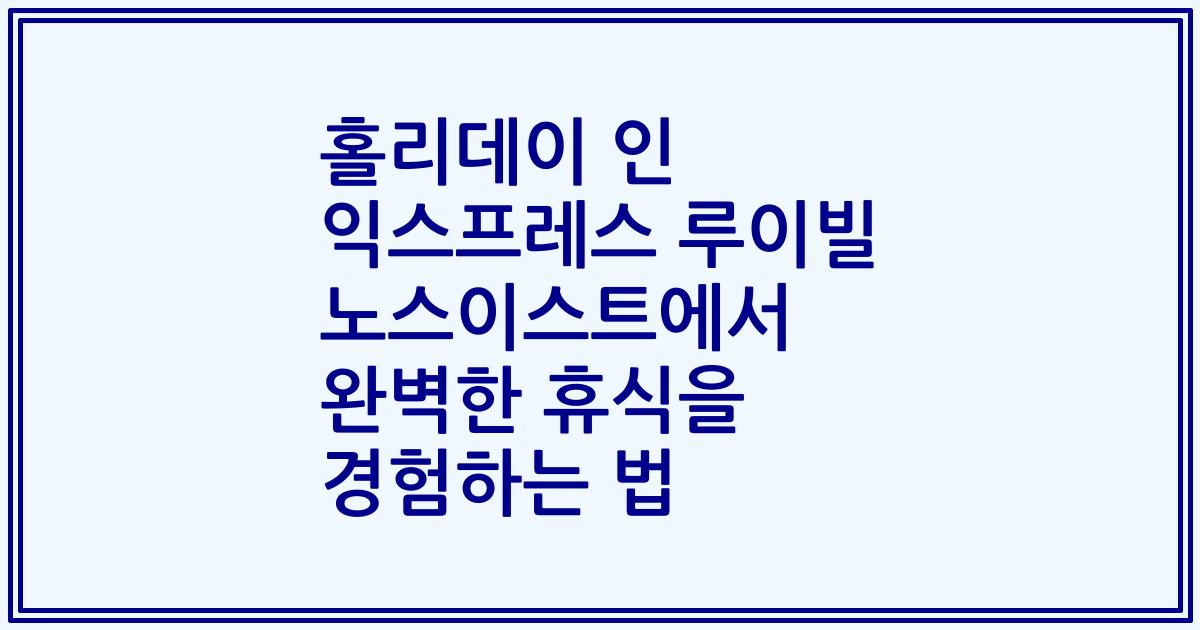 홀리데이 인 익스프레스 루이빌 노스이스트에서 완벽한 휴식을 경험하는 법