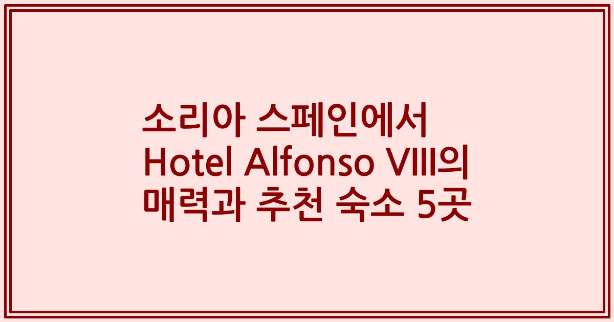 소리아 스페인에서 Hotel Alfonso VIII의 매력과 추천 숙소 5곳