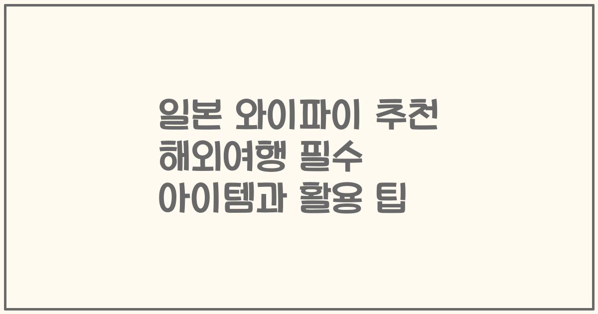 일본 와이파이 추천 해외여행 필수 아이템과 활용 팁