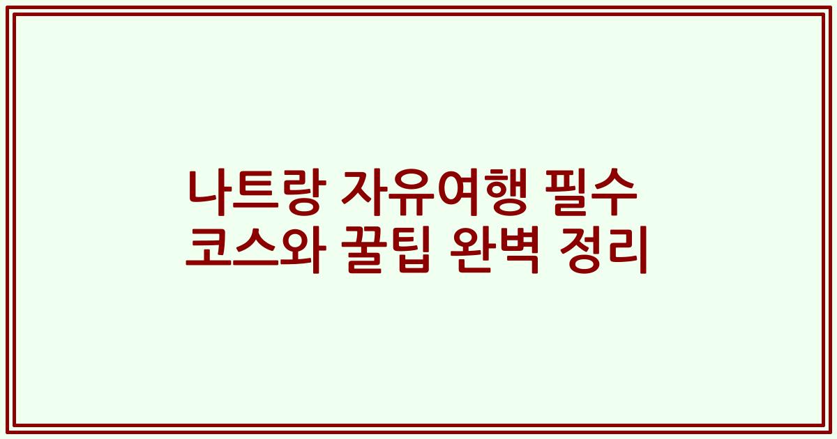 나트랑 자유여행 필수 코스와 꿀팁 완벽 정리