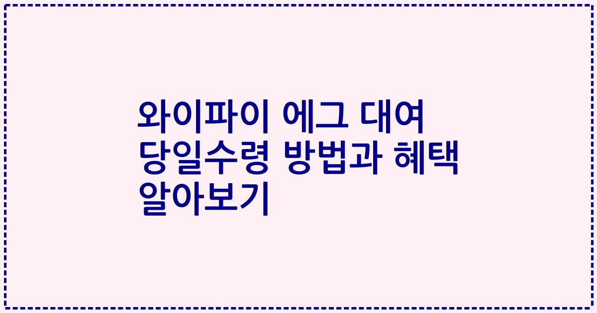 와이파이 에그 대여 당일수령 방법과 혜택 알아보기