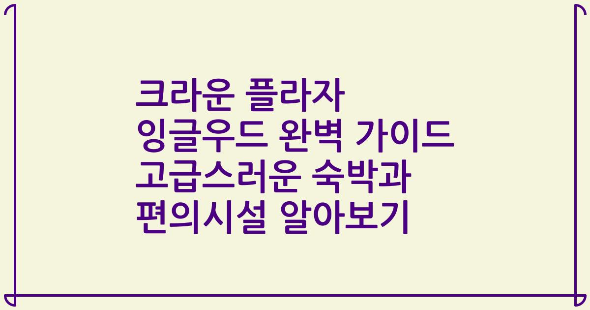 크라운 플라자 잉글우드 완벽 가이드 고급스러운 숙박과 편의시설 알아보기