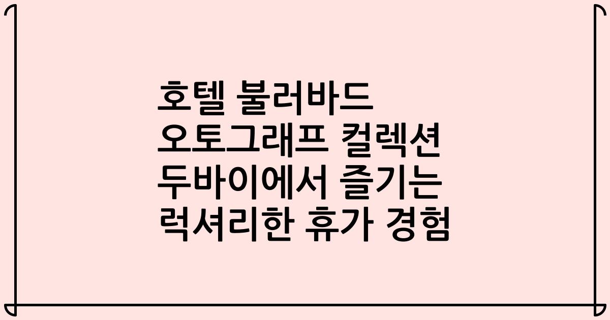 호텔 불러바드 오토그래프 컬렉션 두바이에서 즐기는 럭셔리한 휴가 경험