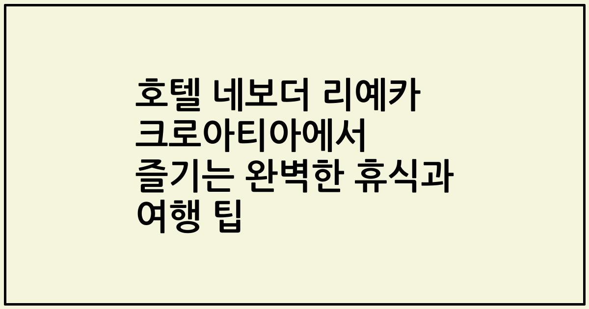 호텔 네보더 리예카 크로아티아에서 즐기는 완벽한 휴식과 여행 팁