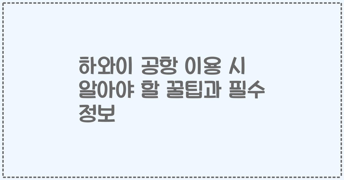 하와이 공항 이용 시 알아야 할 꿀팁과 필수 정보