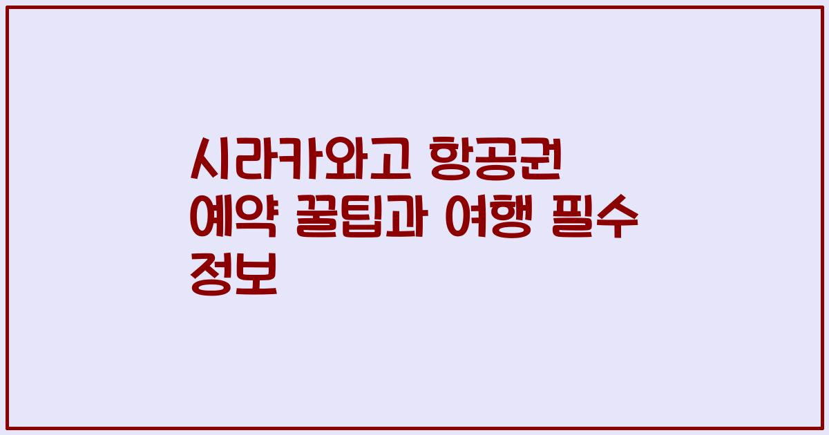 시라카와고 항공권 예약 꿀팁과 여행 필수 정보