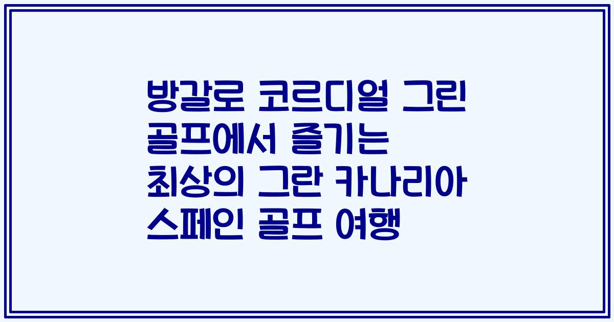 방갈로 코르디얼 그린 골프에서 즐기는 최상의 그란 카나리아 스페인 골프 여행