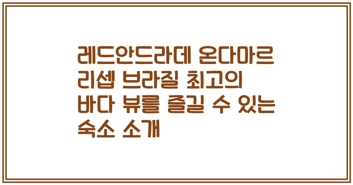레드안드라데 온다마르 리셉 브라질 최고의 바다 뷰를 즐길 수 있는 숙소 소개
