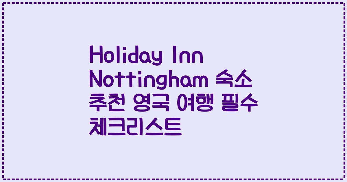 Holiday Inn Nottingham 숙소 추천 영국 여행 필수 체크리스트