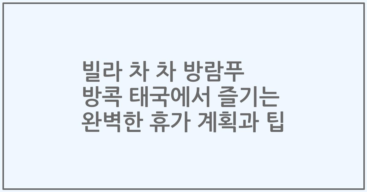 빌라 차 차 방람푸 방콕 태국에서 즐기는 완벽한 휴가 계획과 팁