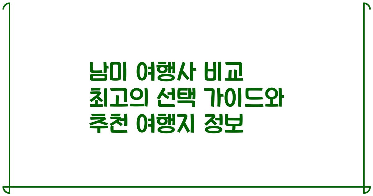 남미 여행사 비교 최고의 선택 가이드와 추천 여행지 정보