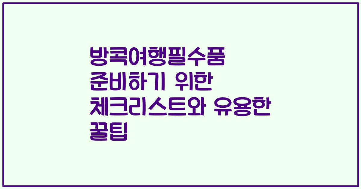 방콕여행필수품 준비하기 위한 체크리스트와 유용한 꿀팁