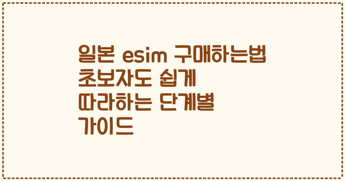 일본 esim 구매하는법 초보자도 쉽게 따라하는 단계별 가이드