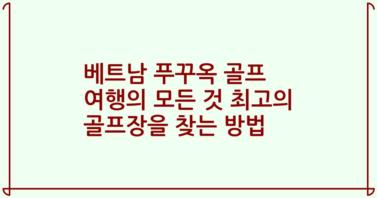 베트남 푸꾸옥 골프 여행의 모든 것 최고의 골프장을 찾는 방법