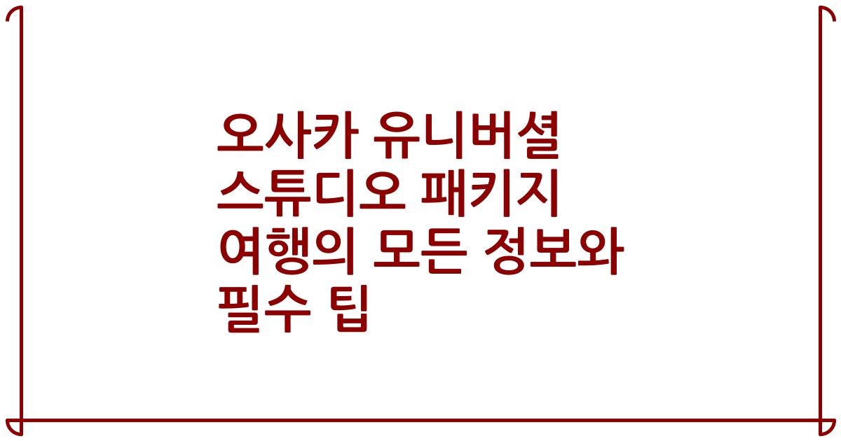 오사카 유니버셜 스튜디오 패키지 여행의 모든 정보와 필수 팁