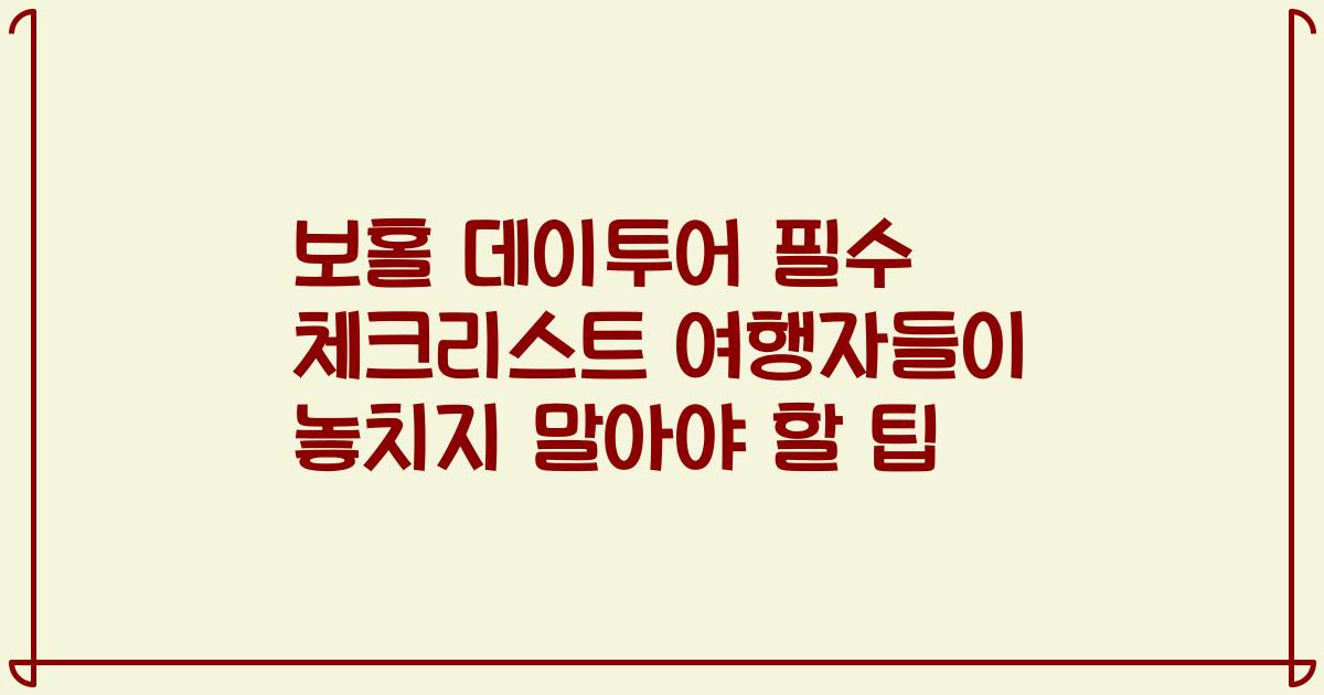 보홀 데이투어 필수 체크리스트 여행자들이 놓치지 말아야 할 팁