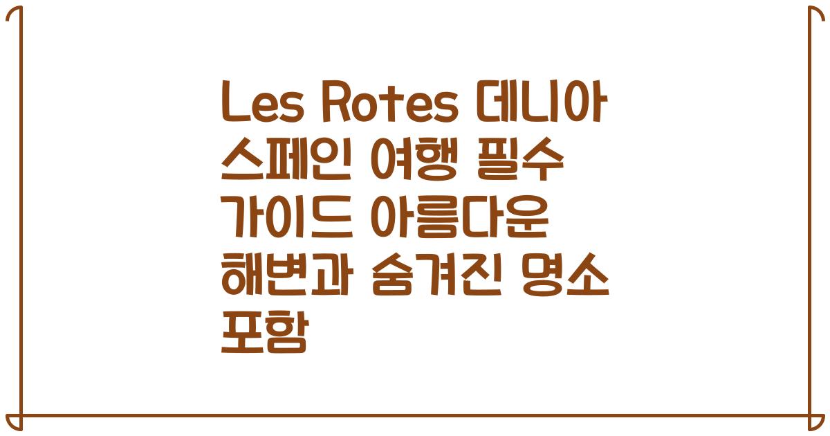 Les Rotes 데니아 스페인 여행 필수 가이드 아름다운 해변과 숨겨진 명소 포함