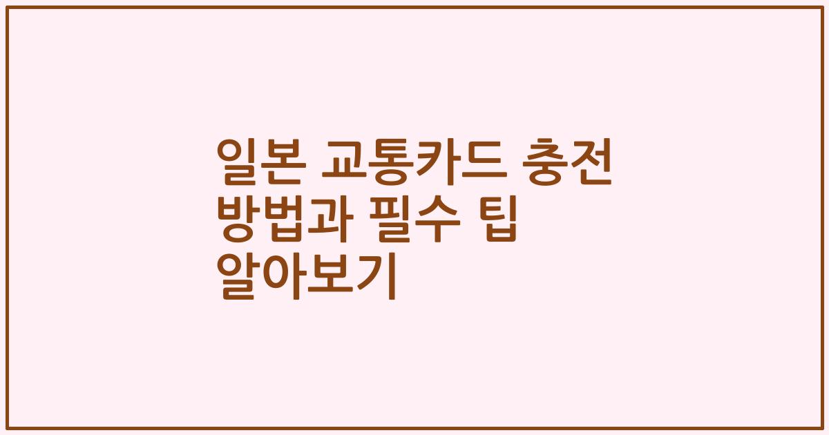 일본 교통카드 충전 방법과 필수 팁 알아보기