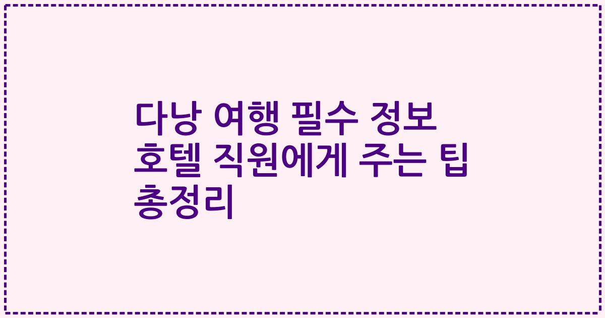 다낭 여행 필수 정보 호텔 직원에게 주는 팁 총정리