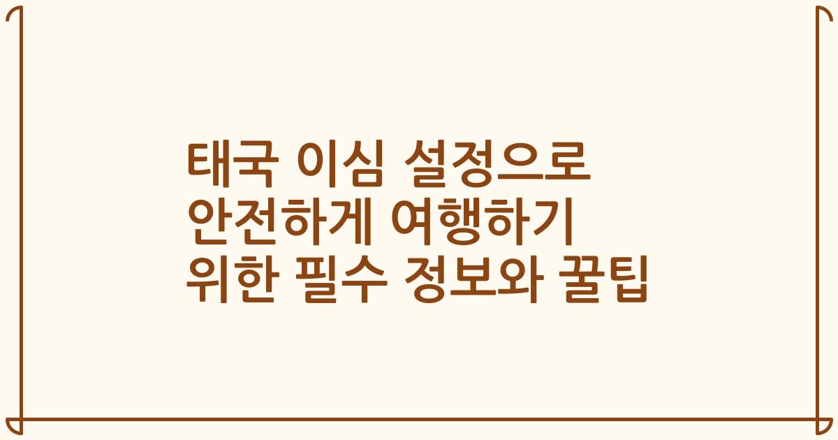 태국 이심 설정으로 안전하게 여행하기 위한 필수 정보와 꿀팁