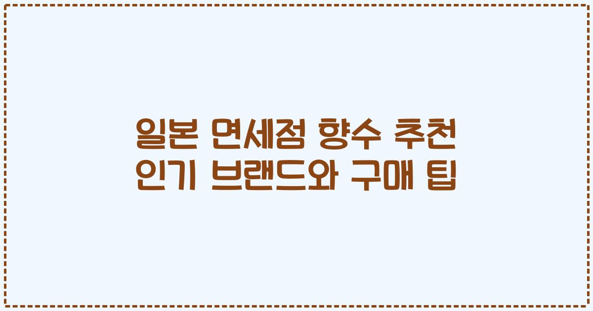 일본 면세점 향수 추천 인기 브랜드와 구매 팁
