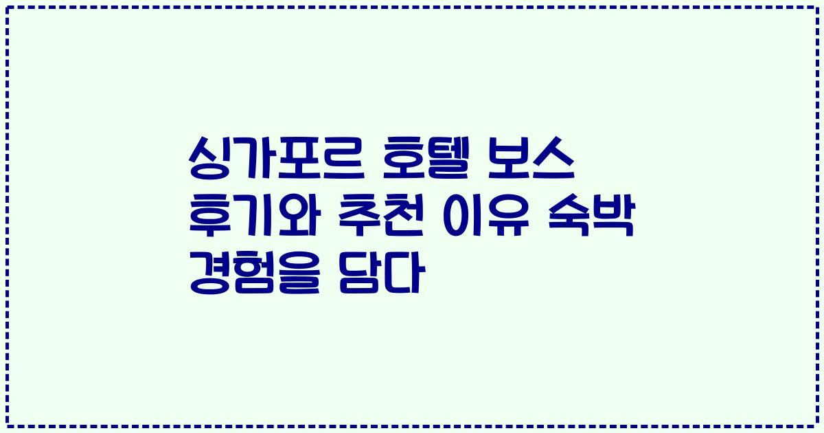 싱가포르 호텔 보스 후기와 추천 이유 숙박 경험을 담다