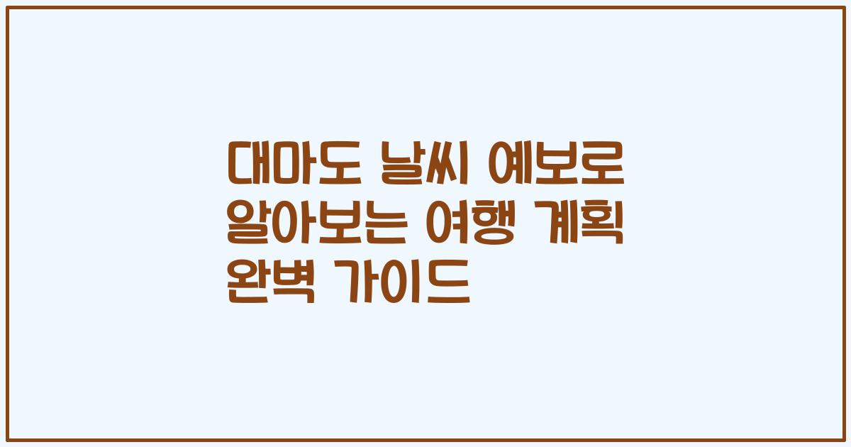 대마도 날씨 예보로 알아보는 여행 계획 완벽 가이드
