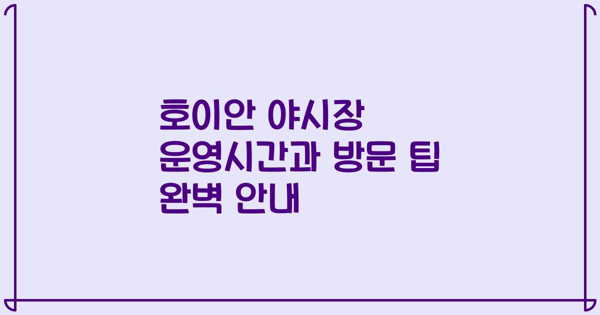 호이안 야시장 운영시간과 방문 팁 완벽 안내