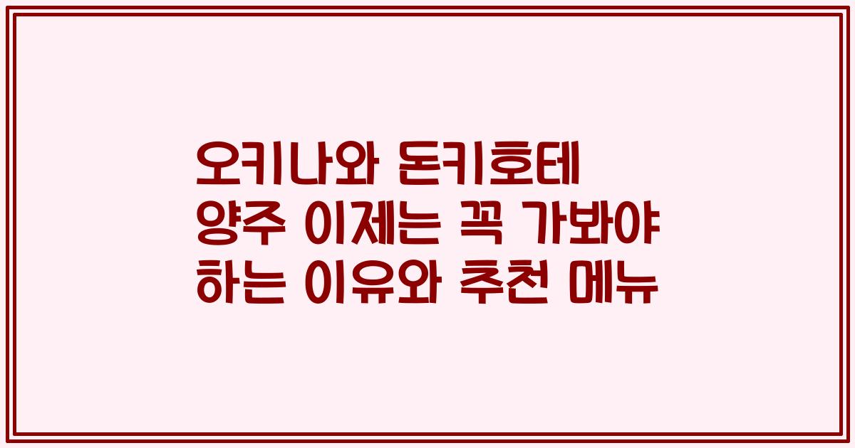 오키나와 돈키호테 양주 이제는 꼭 가봐야 하는 이유와 추천 메뉴