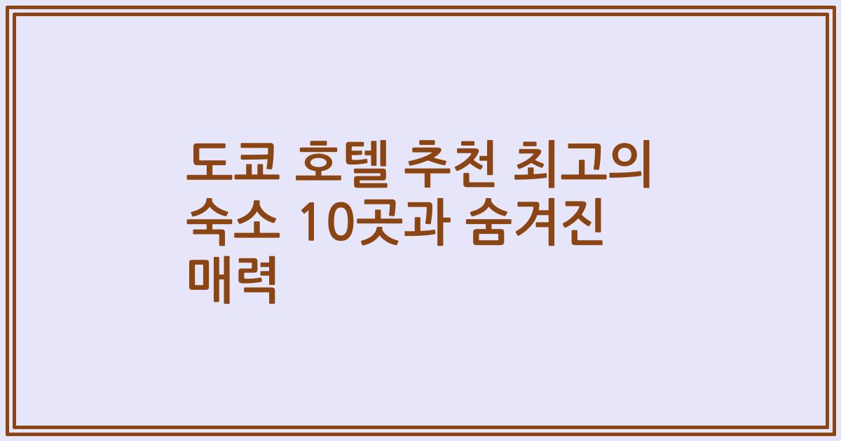 도쿄 호텔 추천 최고의 숙소 10곳과 숨겨진 매력
