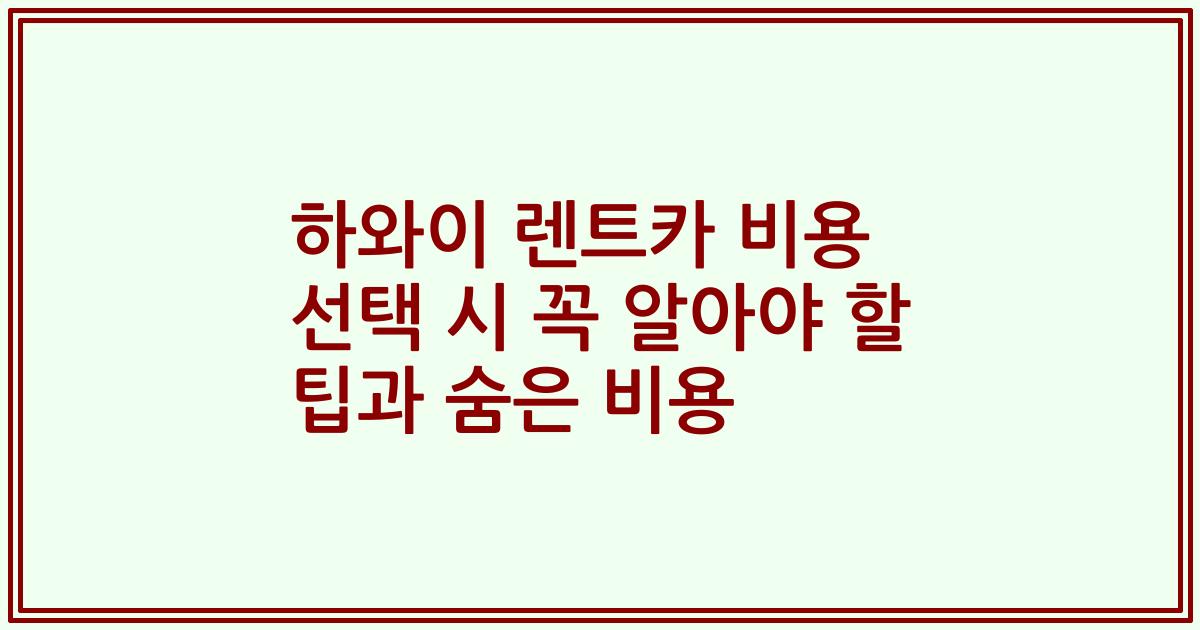 하와이 렌트카 비용 선택 시 꼭 알아야 할 팁과 숨은 비용