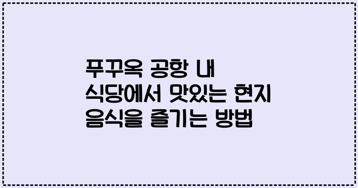 푸꾸옥 공항 내 식당에서 맛있는 현지 음식을 즐기는 방법