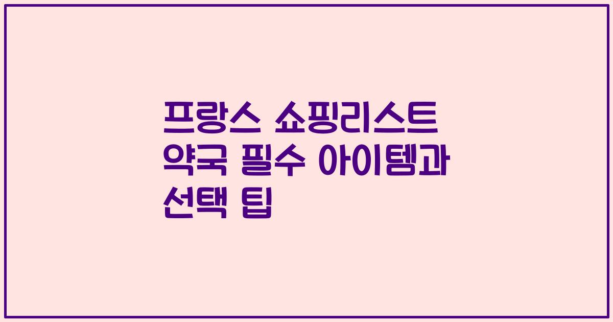 프랑스 쇼핑리스트 약국 필수 아이템과 선택 팁