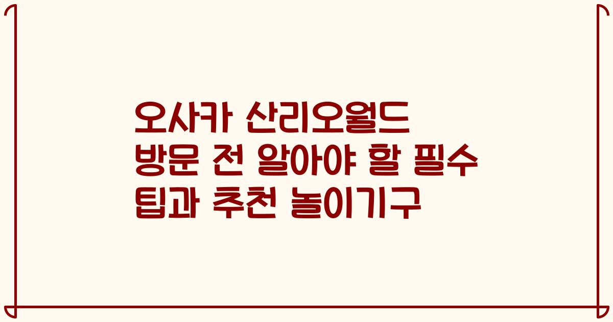 오사카 산리오월드 방문 전 알아야 할 필수 팁과 추천 놀이기구