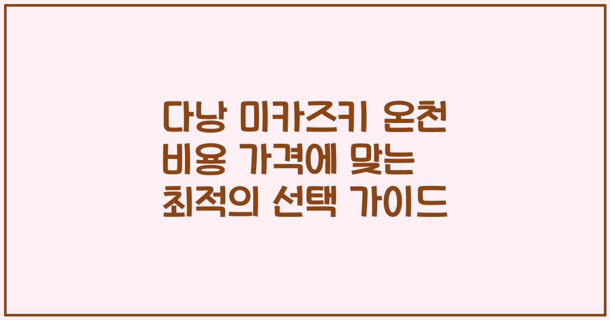 다낭 미카즈키 온천 비용 가격에 맞는 최적의 선택 가이드