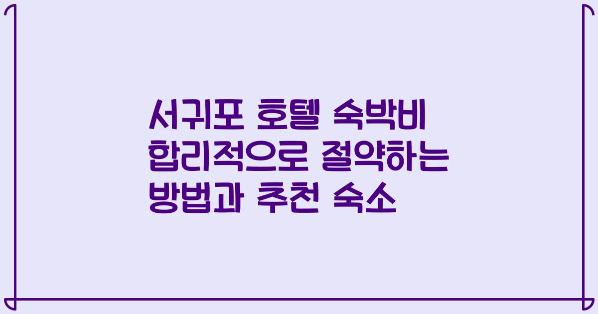 서귀포 호텔 숙박비 합리적으로 절약하는 방법과 추천 숙소