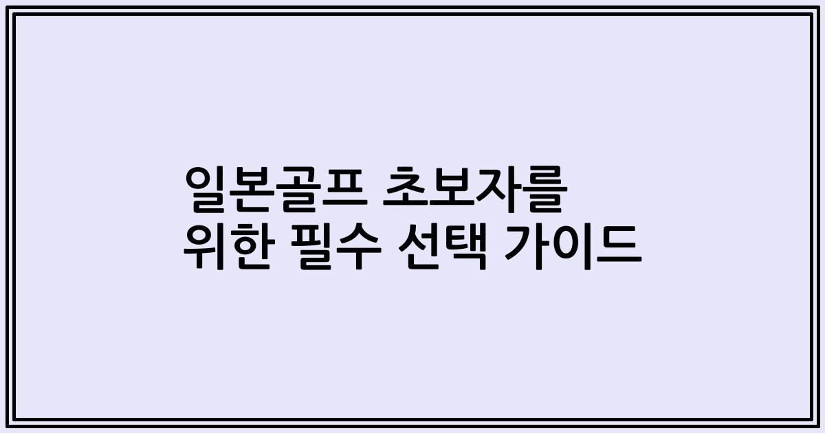 일본골프 초보자를 위한 필수 선택 가이드
