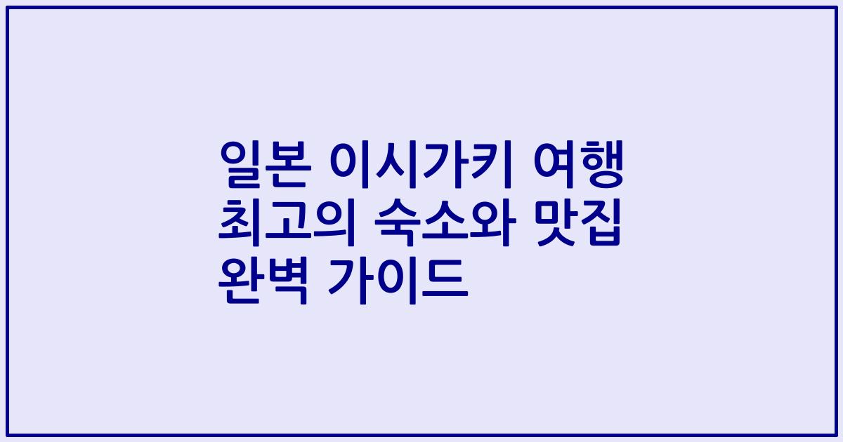 일본 이시가키 여행 최고의 숙소와 맛집 완벽 가이드