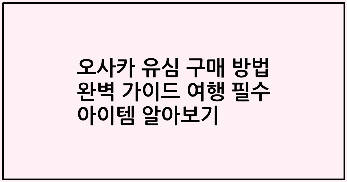 오사카 유심 구매 방법 완벽 가이드 여행 필수 아이템 알아보기