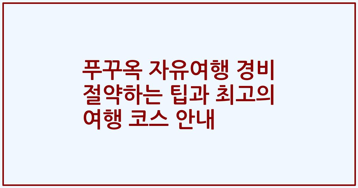 푸꾸옥 자유여행 경비 절약하는 팁과 최고의 여행 코스 안내