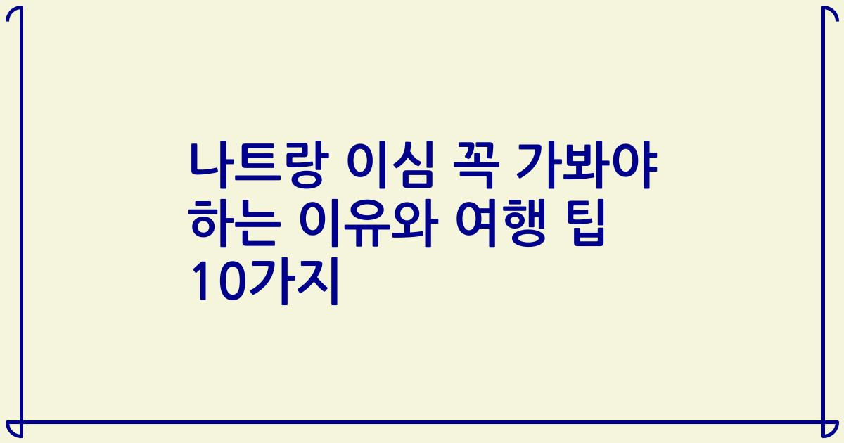 나트랑 이심 꼭 가봐야 하는 이유와 여행 팁 10가지