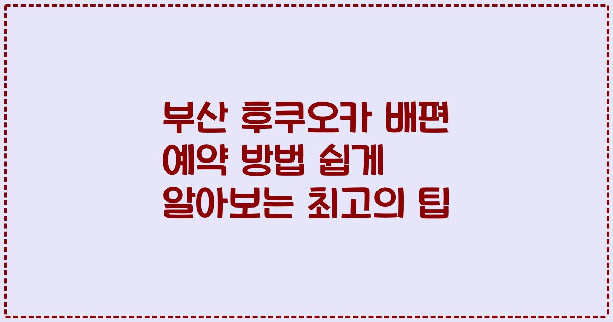 부산 후쿠오카 배편 예약 방법 쉽게 알아보는 최고의 팁