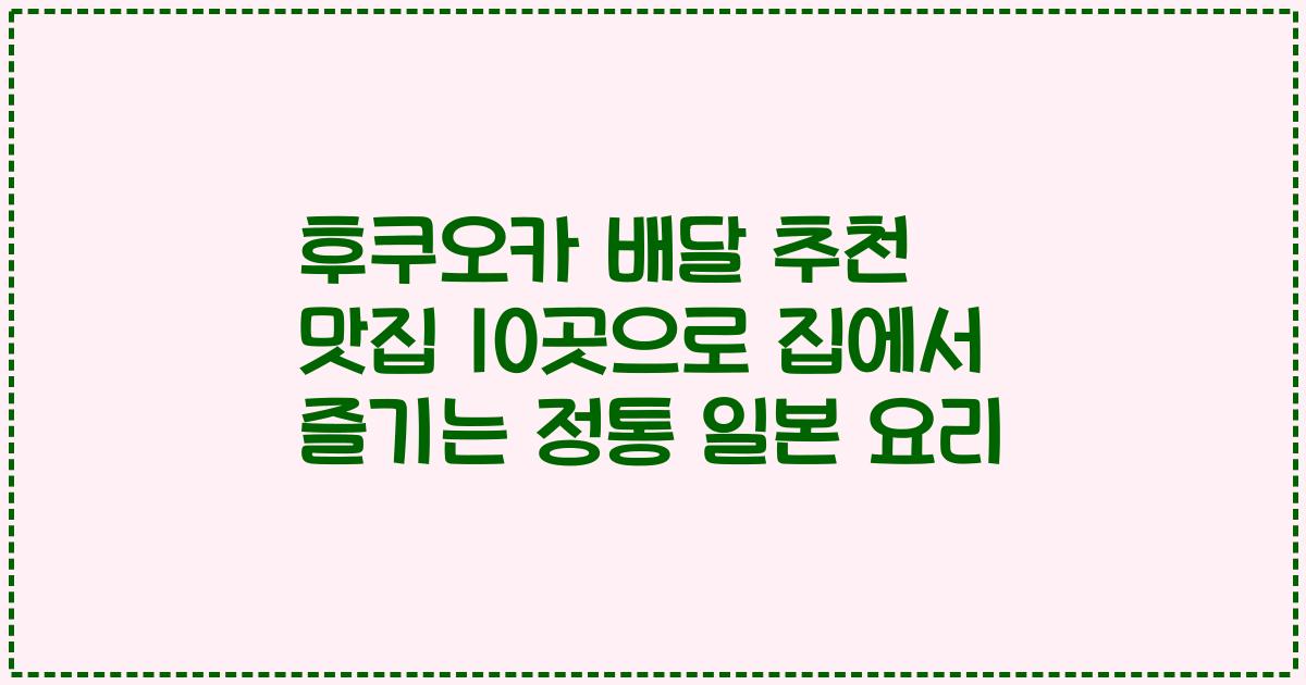 후쿠오카 배달 추천 맛집 10곳으로 집에서 즐기는 정통 일본 요리