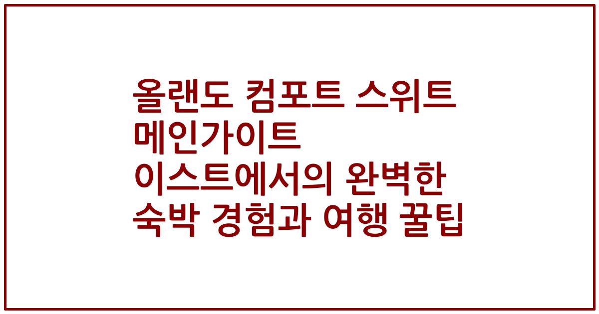 올랜도 컴포트 스위트 메인가이트 이스트에서의 완벽한 숙박 경험과 여행 꿀팁