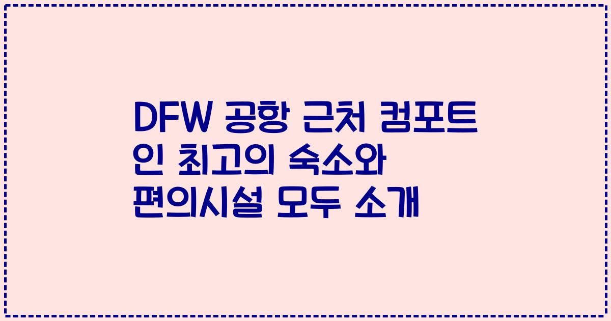 DFW 공항 근처 컴포트 인 최고의 숙소와 편의시설 모두 소개